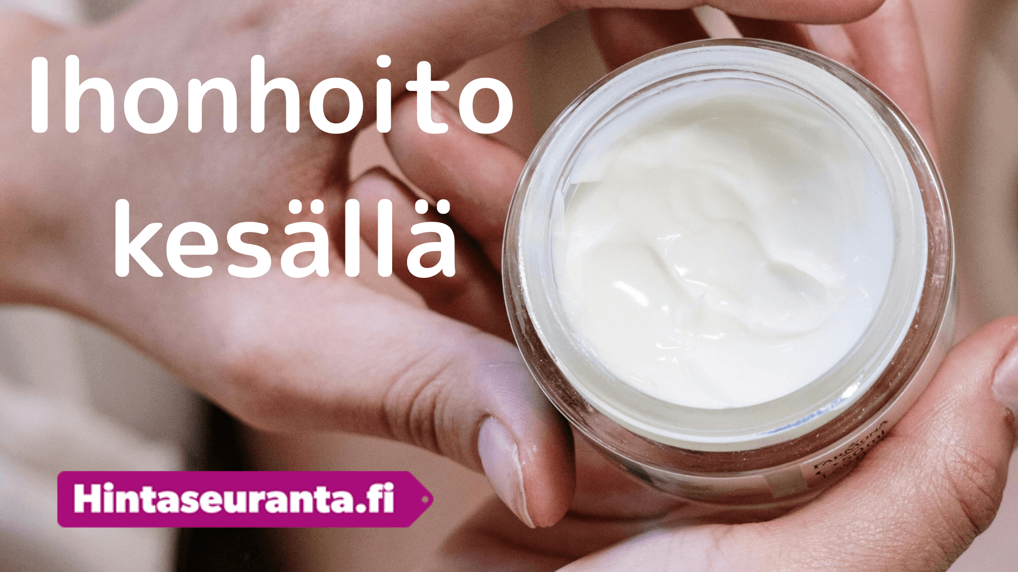 Näin hoidat ihoa kesällä – Helppo opas (2025)